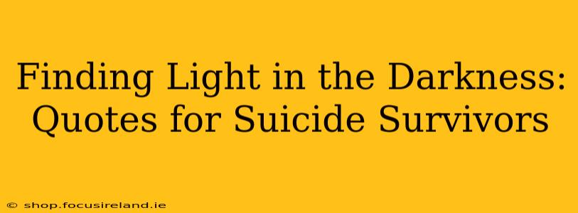 Finding Light in the Darkness: Quotes for Suicide Survivors