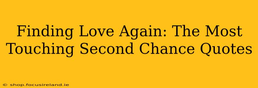 Finding Love Again: The Most Touching Second Chance Quotes