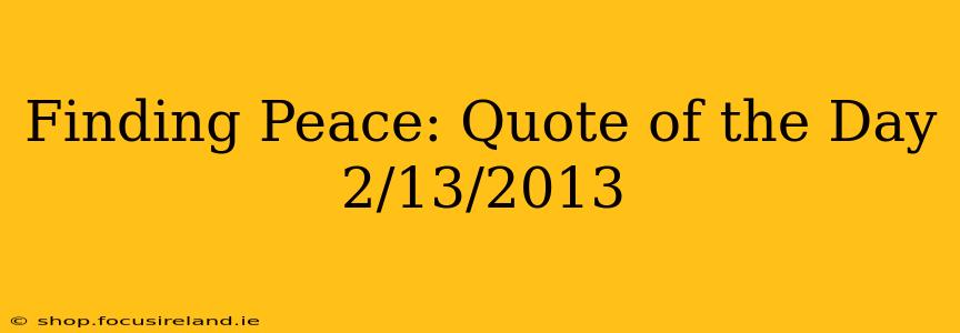 Finding Peace: Quote of the Day 2/13/2013