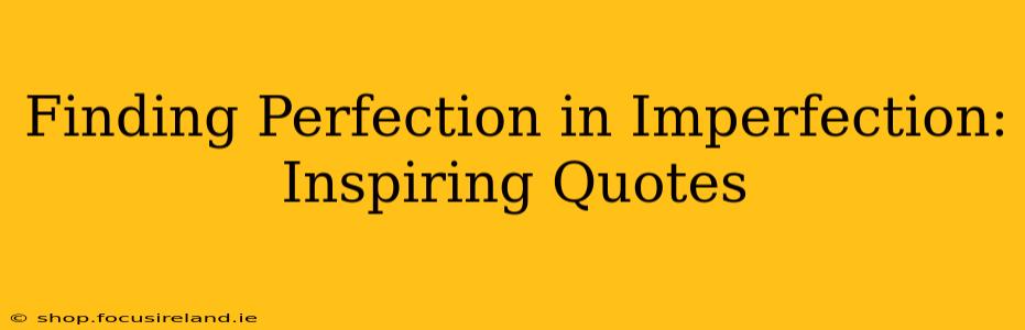 Finding Perfection in Imperfection: Inspiring Quotes