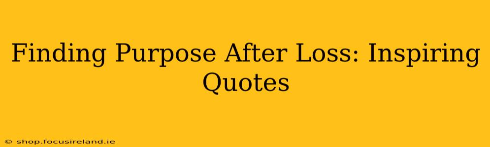 Finding Purpose After Loss: Inspiring Quotes