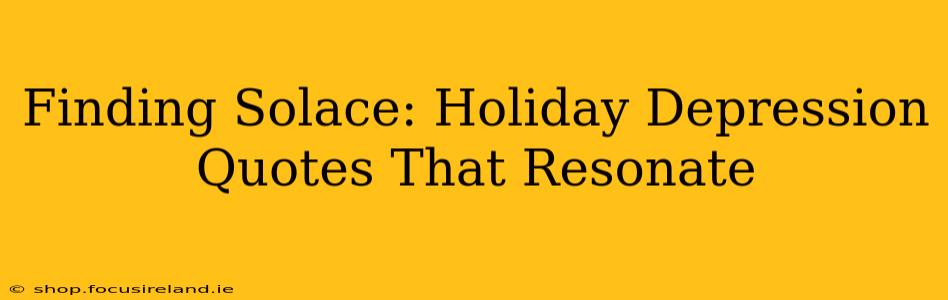 Finding Solace: Holiday Depression Quotes That Resonate