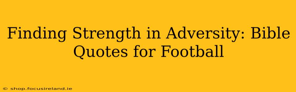 Finding Strength in Adversity: Bible Quotes for Football