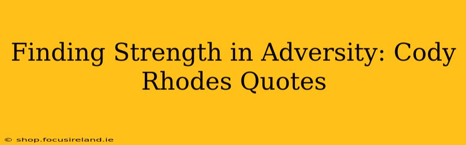 Finding Strength in Adversity: Cody Rhodes Quotes