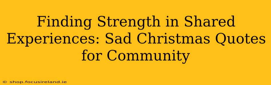 Finding Strength in Shared Experiences: Sad Christmas Quotes for Community