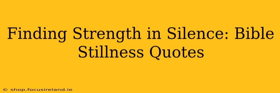 Finding Strength in Silence: Bible Stillness Quotes