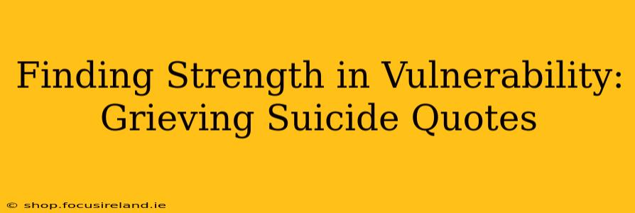 Finding Strength in Vulnerability: Grieving Suicide Quotes