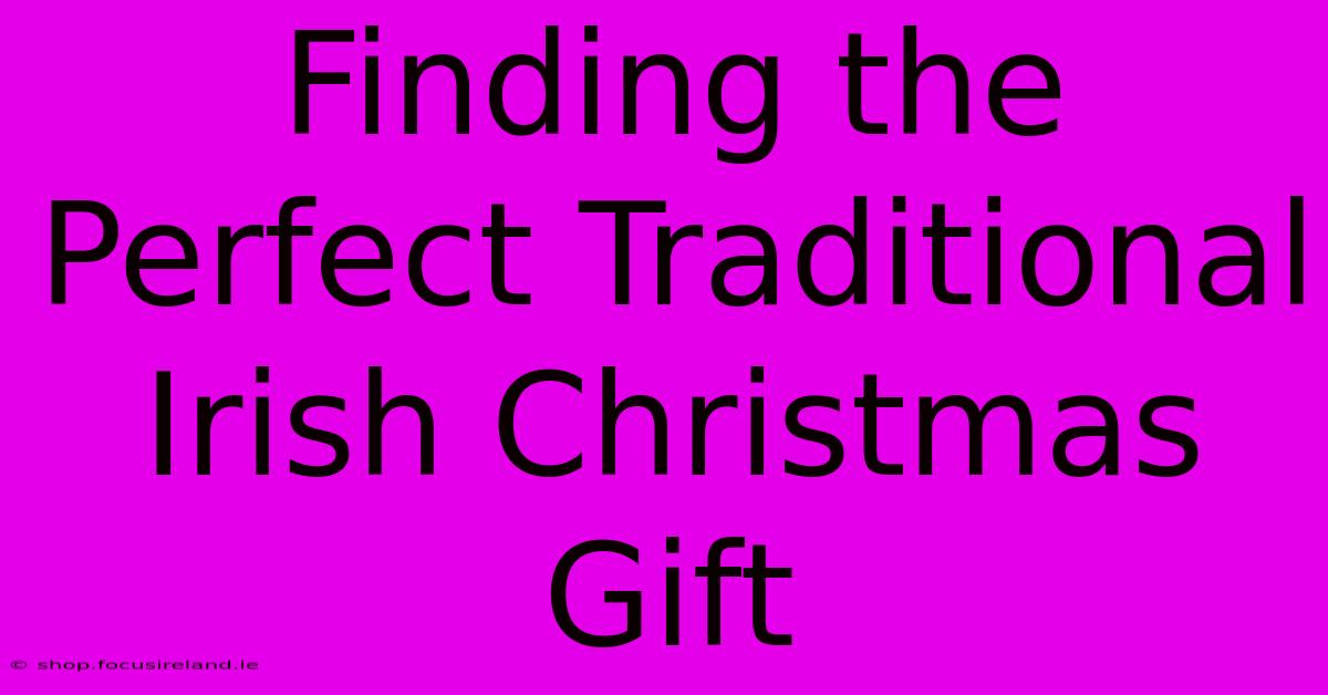 Finding The Perfect Traditional Irish Christmas Gift