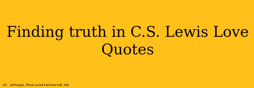 Finding truth in C.S. Lewis Love Quotes