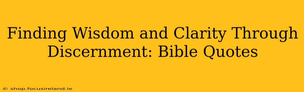 Finding Wisdom and Clarity Through Discernment: Bible Quotes