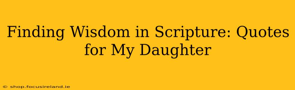 Finding Wisdom in Scripture: Quotes for My Daughter