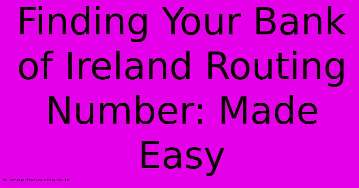 Finding Your Bank Of Ireland Routing Number: Made Easy