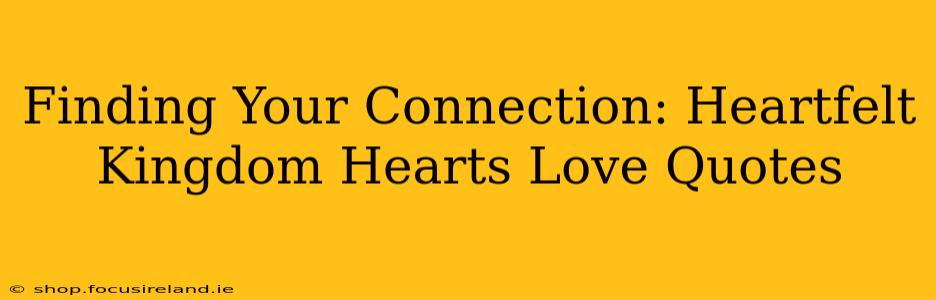 Finding Your Connection: Heartfelt Kingdom Hearts Love Quotes