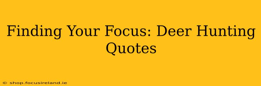 Finding Your Focus: Deer Hunting Quotes