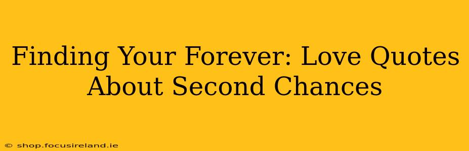 Finding Your Forever: Love Quotes About Second Chances