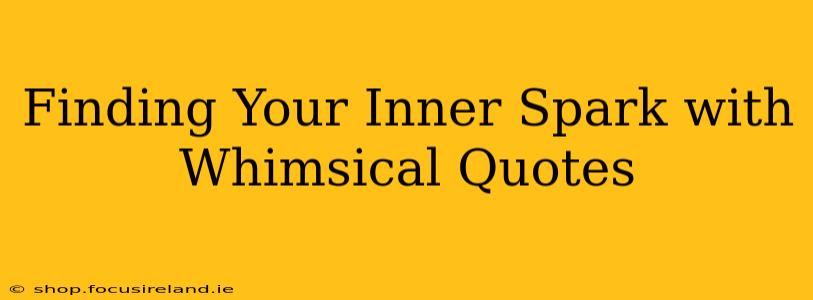 Finding Your Inner Spark with Whimsical Quotes