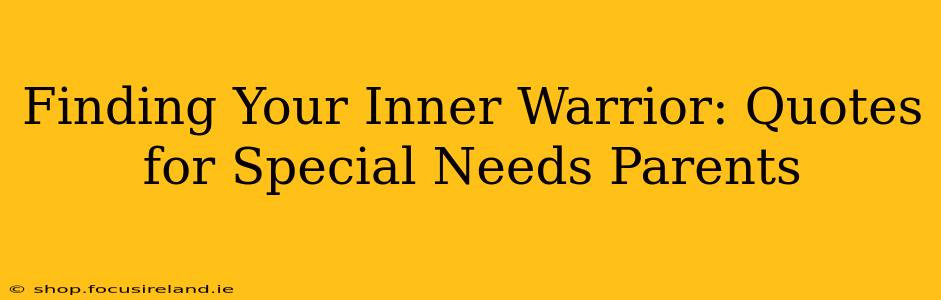 Finding Your Inner Warrior: Quotes for Special Needs Parents