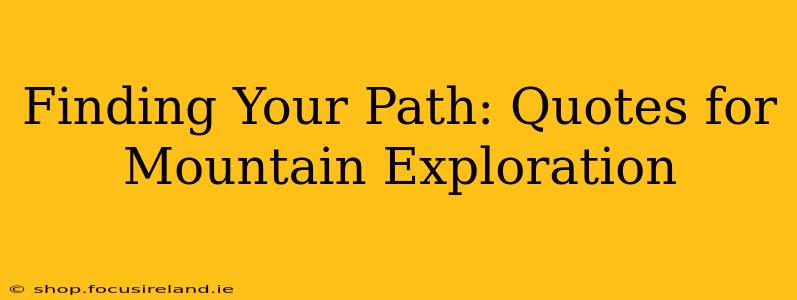 Finding Your Path: Quotes for Mountain Exploration