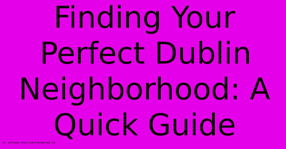 Finding Your Perfect Dublin Neighborhood: A Quick Guide