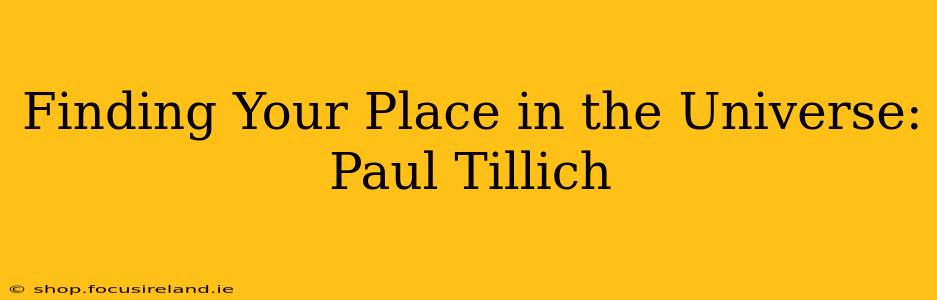 Finding Your Place in the Universe: Paul Tillich