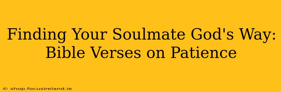 Finding Your Soulmate God's Way: Bible Verses on Patience