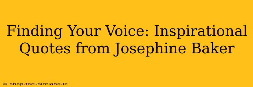 Finding Your Voice: Inspirational Quotes from Josephine Baker