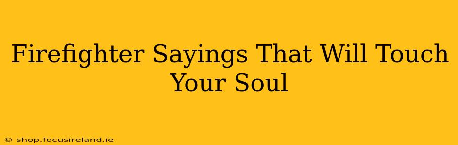 Firefighter Sayings That Will Touch Your Soul