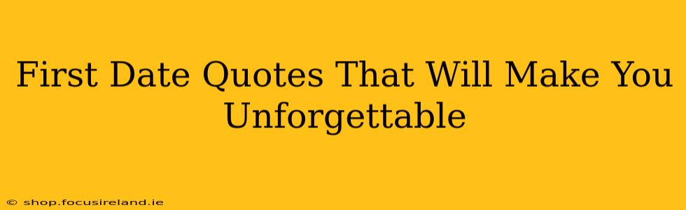 First Date Quotes That Will Make You Unforgettable