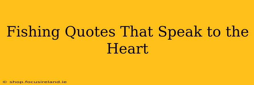 Fishing Quotes That Speak to the Heart