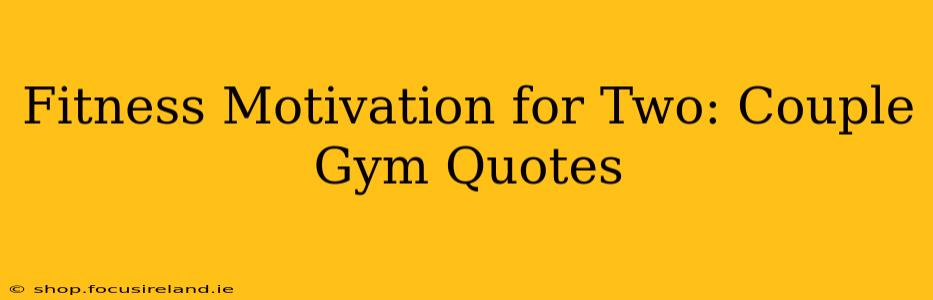 Fitness Motivation for Two: Couple Gym Quotes