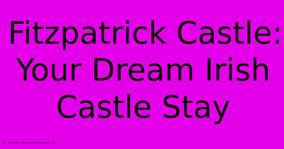 Fitzpatrick Castle: Your Dream Irish Castle Stay