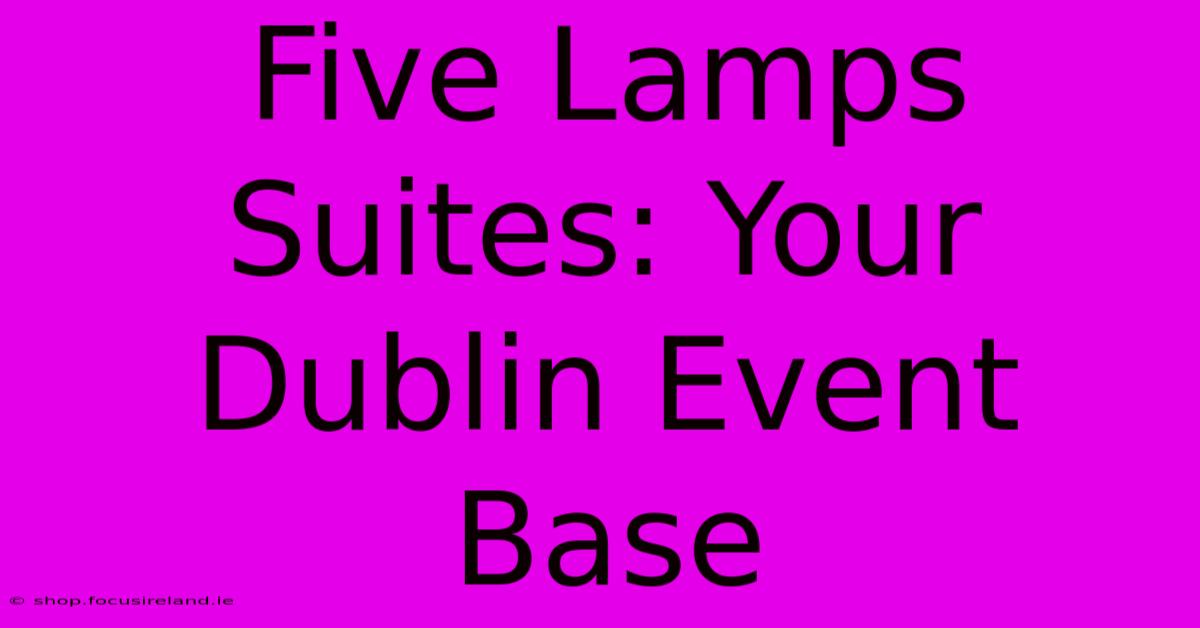 Five Lamps Suites: Your Dublin Event Base