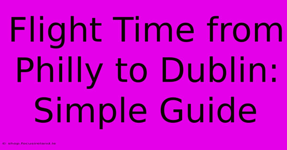 Flight Time From Philly To Dublin: Simple Guide