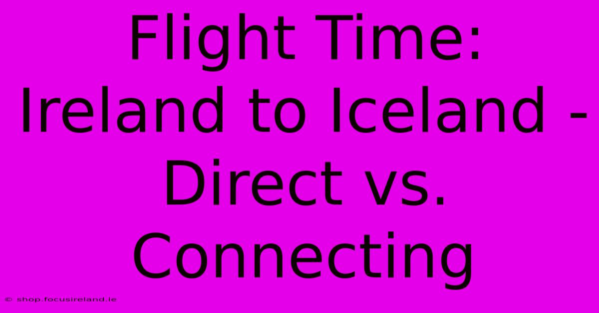 Flight Time: Ireland To Iceland - Direct Vs. Connecting