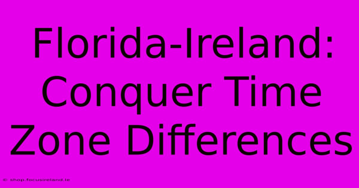 Florida-Ireland: Conquer Time Zone Differences