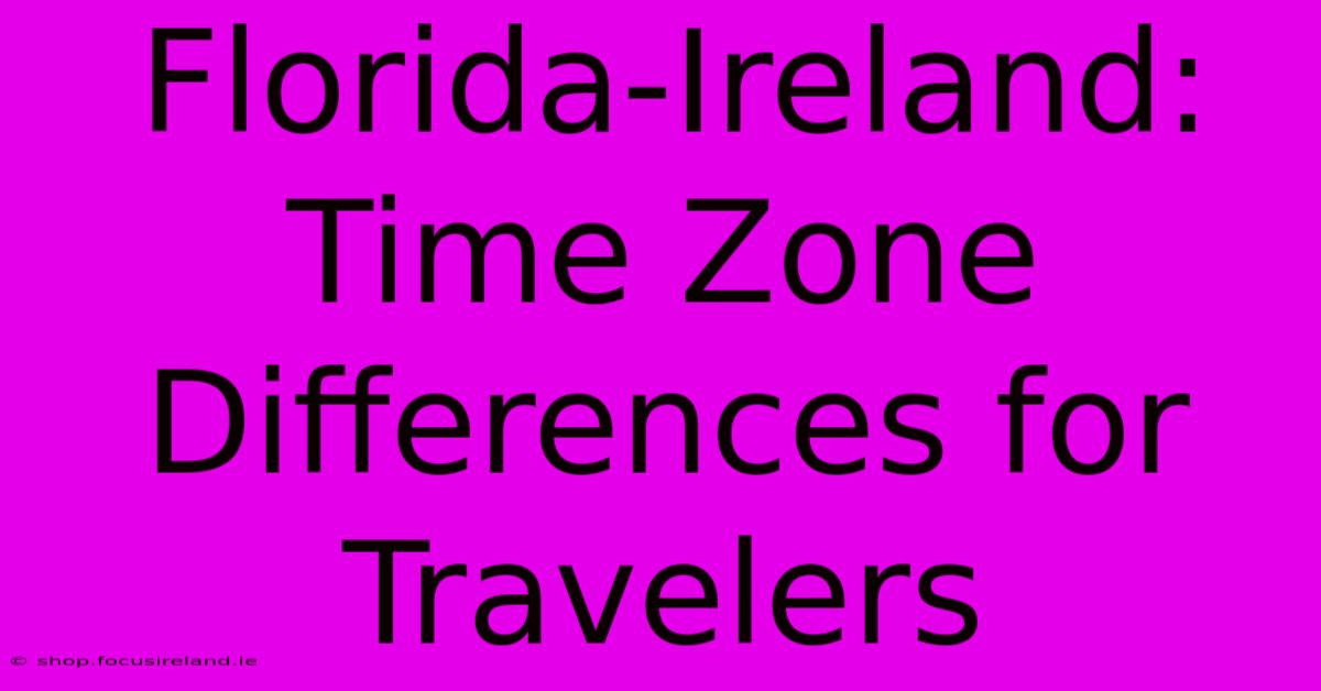 Florida-Ireland: Time Zone Differences For Travelers