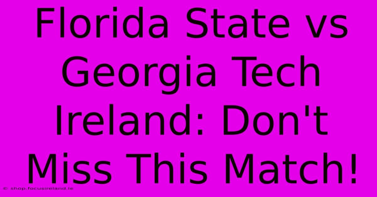 Florida State Vs Georgia Tech Ireland: Don't Miss This Match!