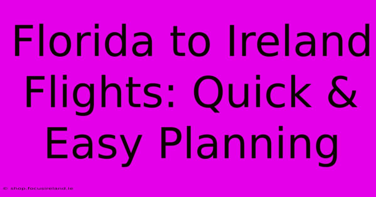 Florida To Ireland Flights: Quick & Easy Planning