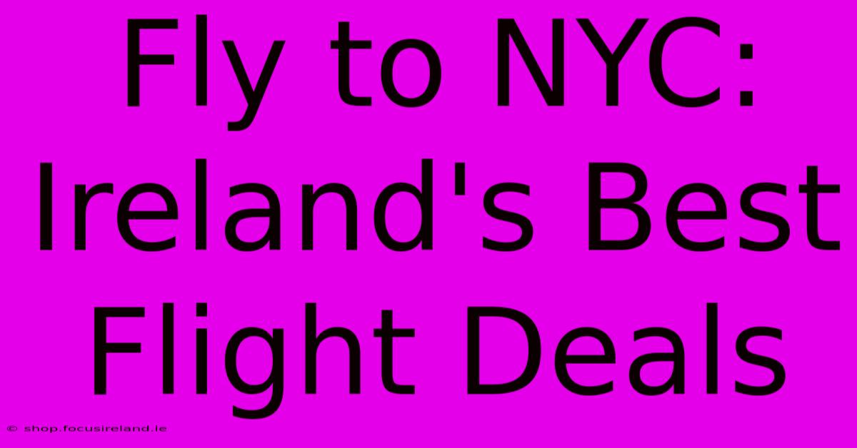 Fly To NYC: Ireland's Best Flight Deals