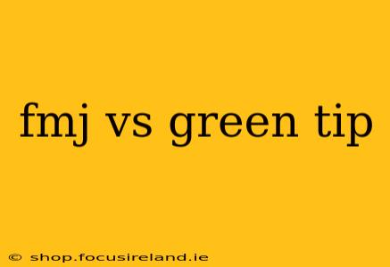 fmj vs green tip