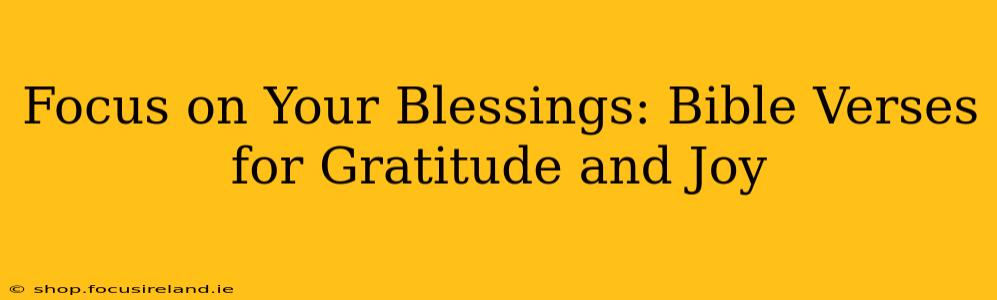 Focus on Your Blessings: Bible Verses for Gratitude and Joy
