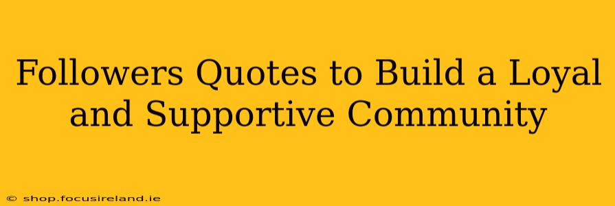 Followers Quotes to Build a Loyal and Supportive Community