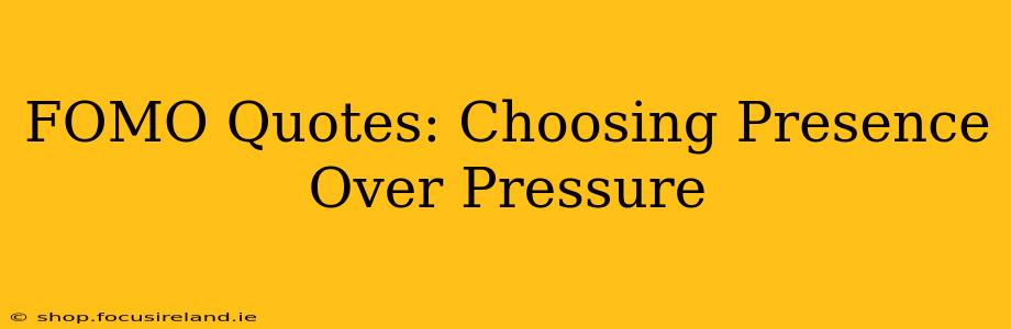 FOMO Quotes: Choosing Presence Over Pressure