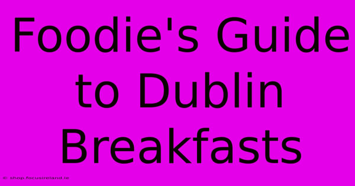 Foodie's Guide To Dublin Breakfasts