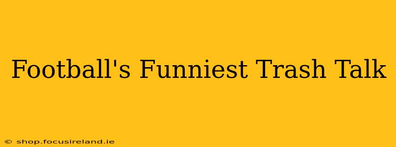 Football's Funniest Trash Talk