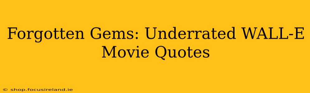 Forgotten Gems: Underrated WALL-E Movie Quotes