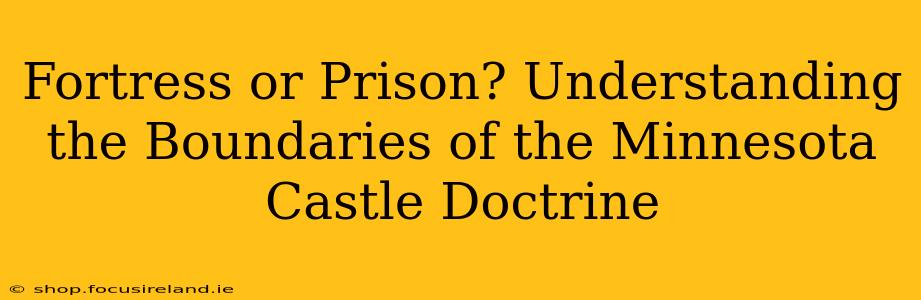 Fortress or Prison? Understanding the Boundaries of the Minnesota Castle Doctrine