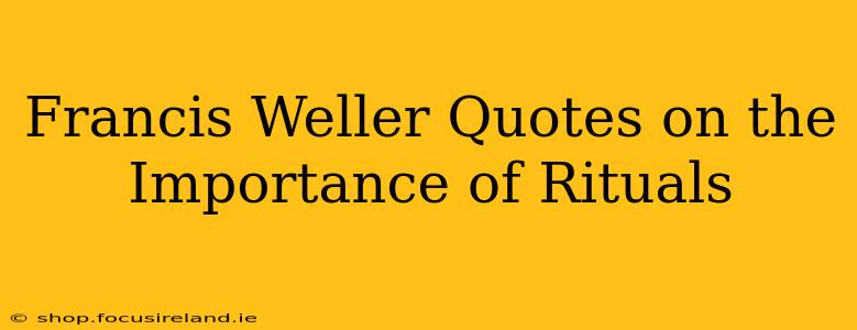 Francis Weller Quotes on the Importance of Rituals