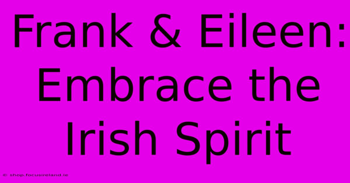 Frank & Eileen: Embrace The Irish Spirit