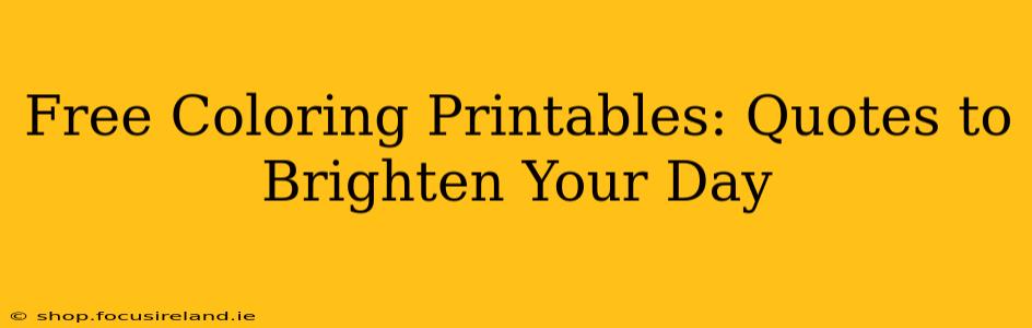 Free Coloring Printables: Quotes to Brighten Your Day